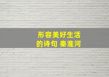 形容美好生活的诗句 秦淮河